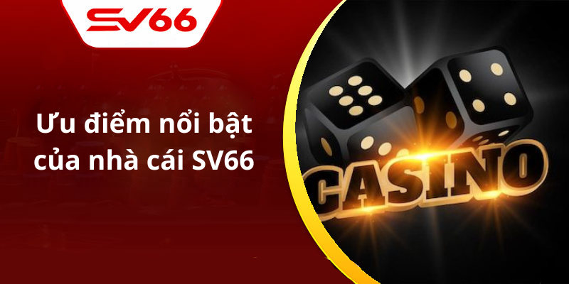 Ưu điểm nổi bật của nhà cái SV66