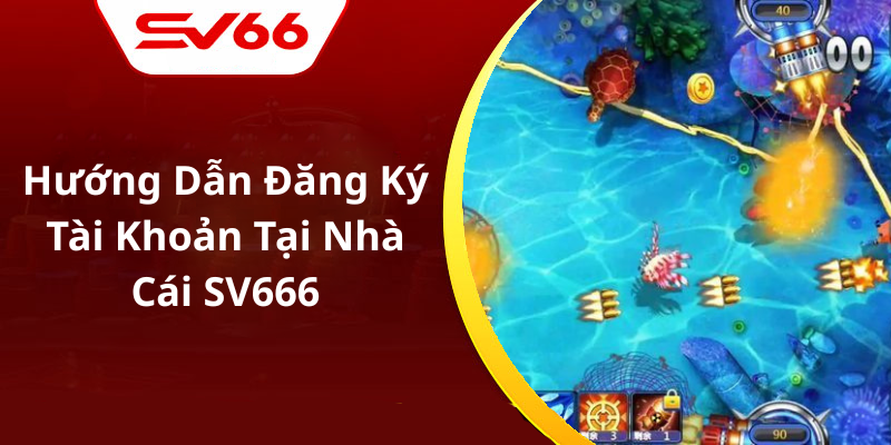 Hướng Dẫn Đăng Ký Tài Khoản Tại Nhà Cái SV666