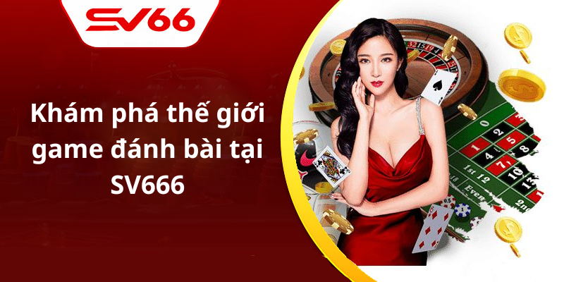 Khám phá thế giới game đánh bài tại SV666