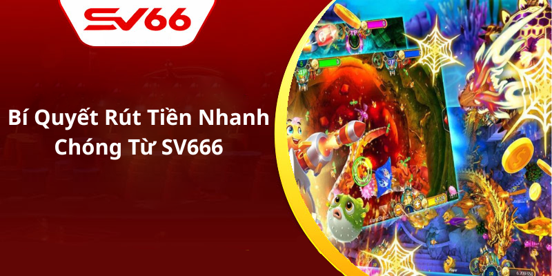 Bí Quyết Rút Tiền Nhanh Chóng Từ SV666