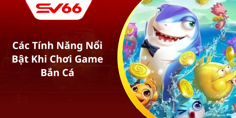 Các Tính Năng Nổi Bật Khi Chơi Game Bắn Cá