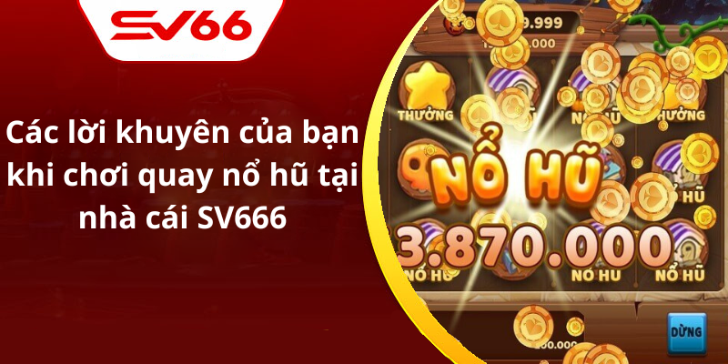 Các lời khuyên của bạn khi chơi quay nổ hũ tại nhà cái SV666