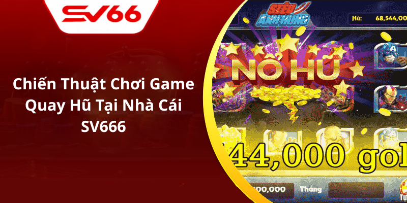 Chiến Thuật Chơi Game Quay Hũ Tại Nhà Cái SV666