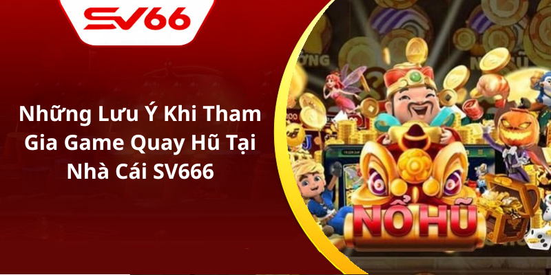 Những Lưu Ý Khi Tham Gia Game Quay Hũ Tại Nhà Cái SV666