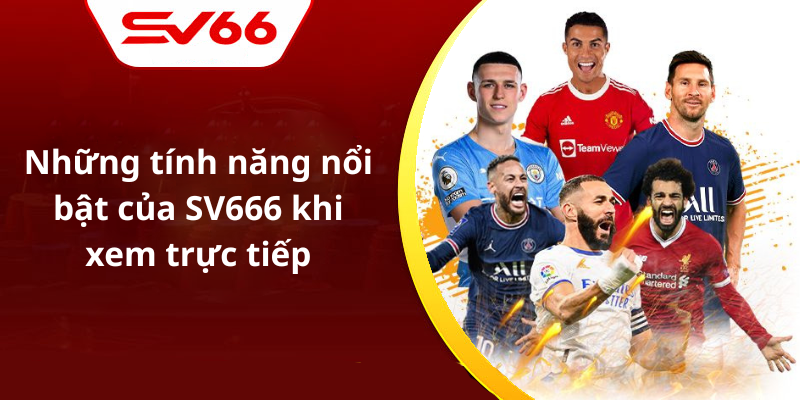 Những tính năng nổi bật của SV666 khi xem trực tiếp