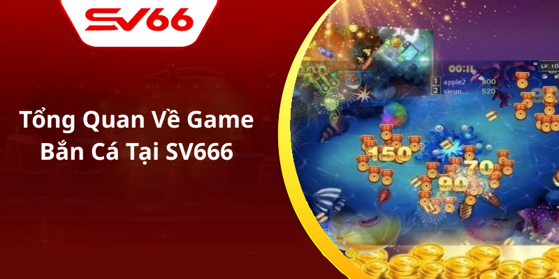 Tổng Quan Về Game Bắn Cá Tại SV666