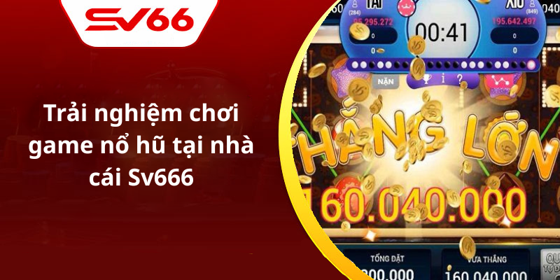 Trải nghiệm chơi game nổ hũ tại nhà cái Sv666