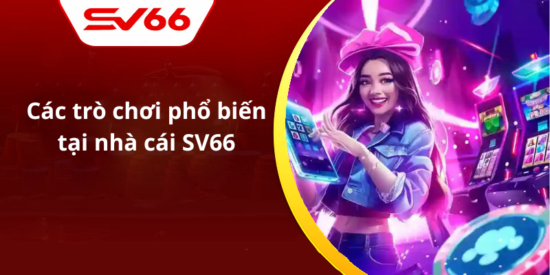 Các trò chơi phổ biến tại nhà cái SV66
