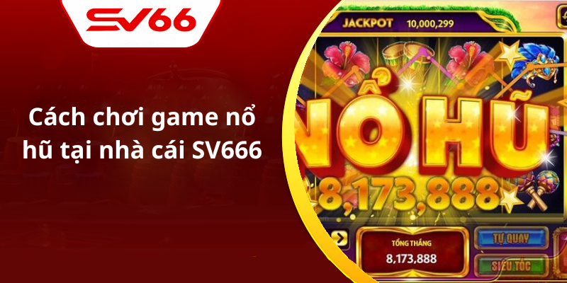 Cách chơi game nổ hũ tại nhà cái SV666
