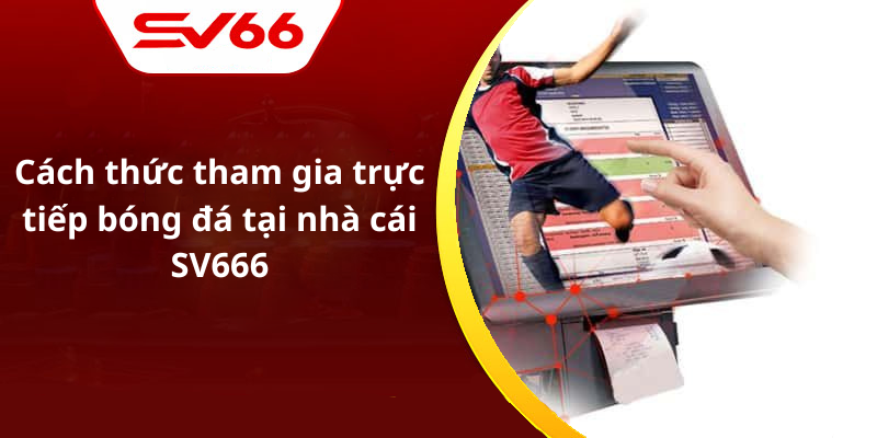 Cách thức tham gia trực tiếp bóng đá tại nhà cái SV666