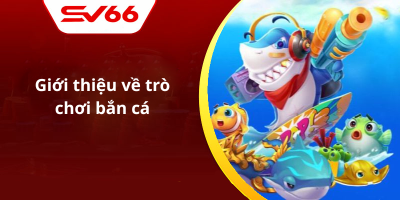 Giới thiệu về trò chơi bắn cá