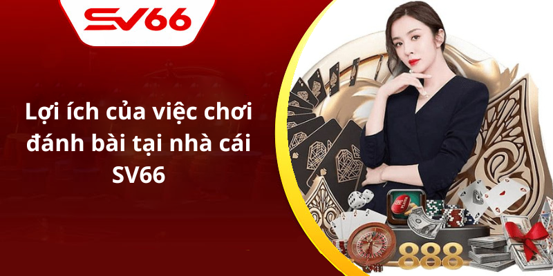 Lợi ích của việc chơi đánh bài tại nhà cái SV66