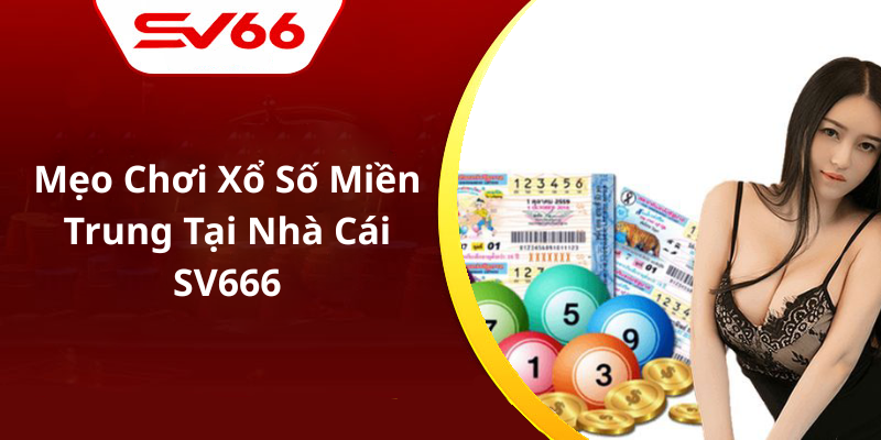 Mẹo Chơi Xổ Số Miền Trung Tại Nhà Cái SV666