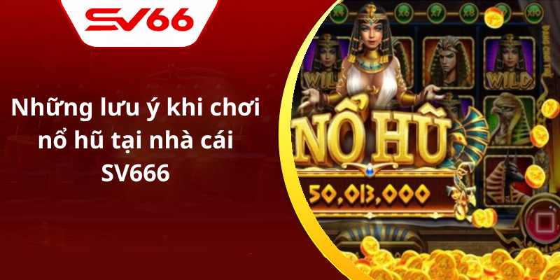 Những lưu ý khi chơi nổ hũ tại nhà cái SV666