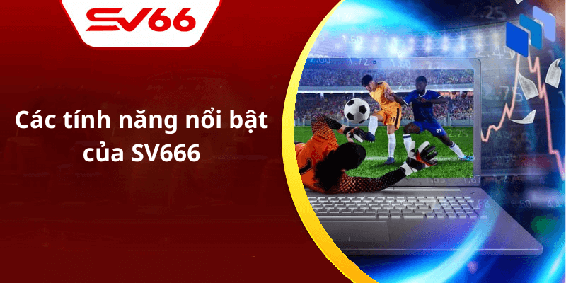 Các tính năng nổi bật của SV666