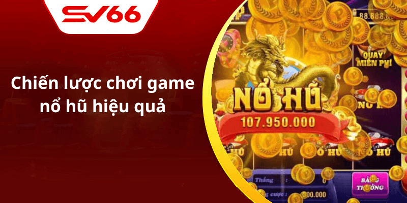 Chiến lược chơi game nổ hũ hiệu quả