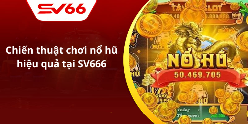 Chiến thuật chơi nổ hũ hiệu quả tại SV666
