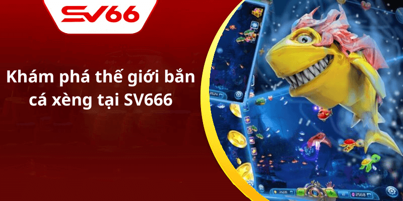 Khám phá thế giới bắn cá xèng tại SV666