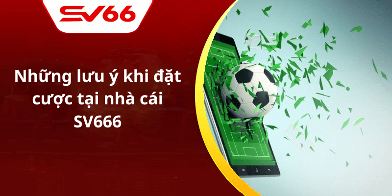 Những lưu ý khi đặt cược tại nhà cái SV666