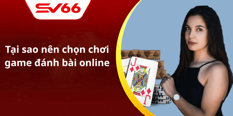 Tại sao nên chọn chơi game đánh bài online