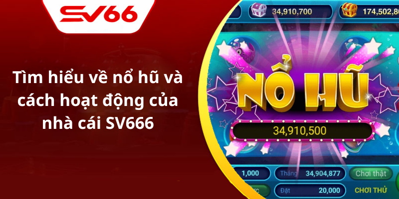Tìm hiểu về nổ hũ và cách hoạt động của nhà cái SV666