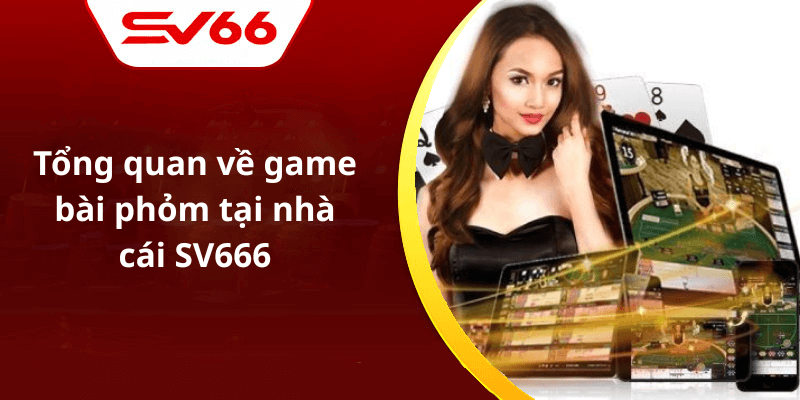 Tổng quan về game bài phỏm tại nhà cái SV666